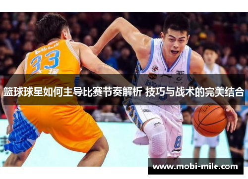 篮球球星如何主导比赛节奏解析 技巧与战术的完美结合