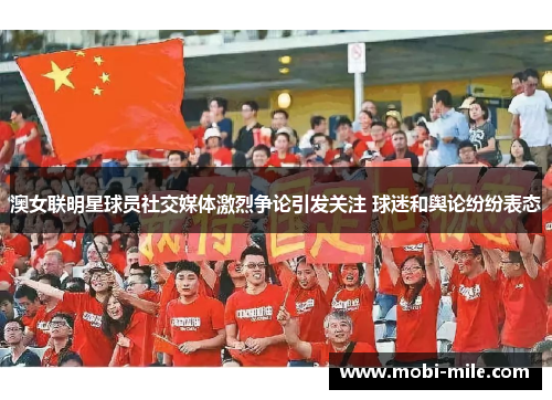 澳女联明星球员社交媒体激烈争论引发关注 球迷和舆论纷纷表态 澳女联明星球员社交媒体激烈争论引发关注 球迷和舆论纷纷表态