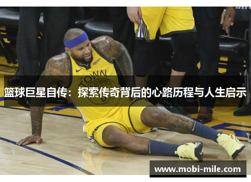 篮球巨星自传:探索传奇背后的心路历程与人生启示 篮球巨星自传:探索传奇背后的心路历程与人生启示