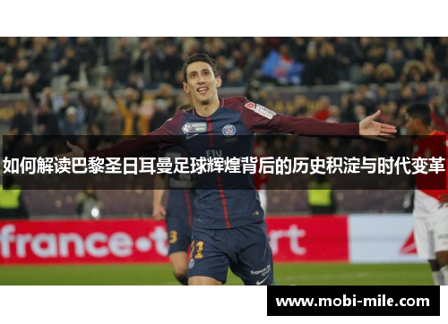 如何解读巴黎圣日耳曼足球辉煌背后的历史积淀与时代变革