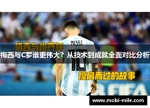 梅西与C罗谁更伟大？从技术到成就全面对比分析