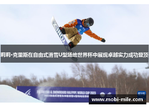 莉莉·克里斯在自由式滑雪U型场地世界杯中展现卓越实力成功登顶