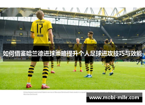 如何借鉴哈兰德进球策略提升个人足球进攻技巧与效能
