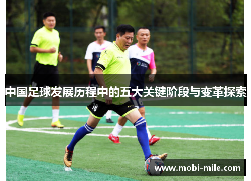中国足球发展历程中的五大关键阶段与变革探索