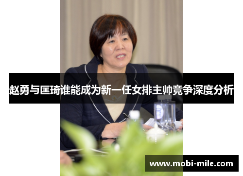 赵勇与匡琦谁能成为新一任女排主帅竞争深度分析