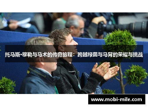 托马斯·穆勒与马术的传奇旅程:跨越绿茵与马背的荣耀与挑战 托马斯·穆勒与马术的传奇旅程:跨越绿茵与马背的荣耀与挑战