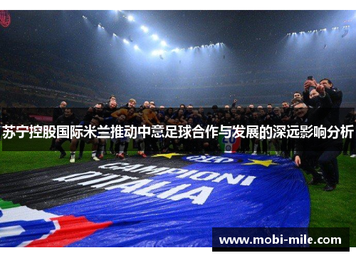 苏宁控股国际米兰推动中意足球合作与发展的深远影响分析