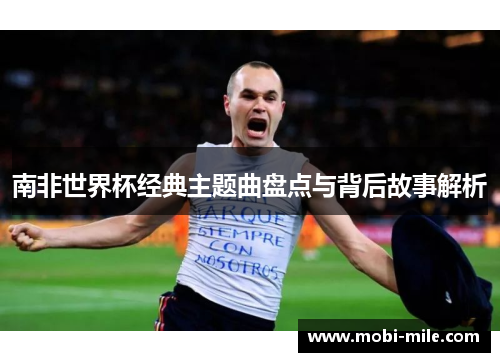 南非世界杯经典主题曲盘点与背后故事解析