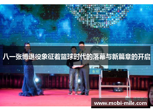 八一张博退役象征着篮球时代的落幕与新篇章的开启