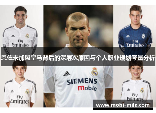 恩佐未加盟皇马背后的深层次原因与个人职业规划考量分析
