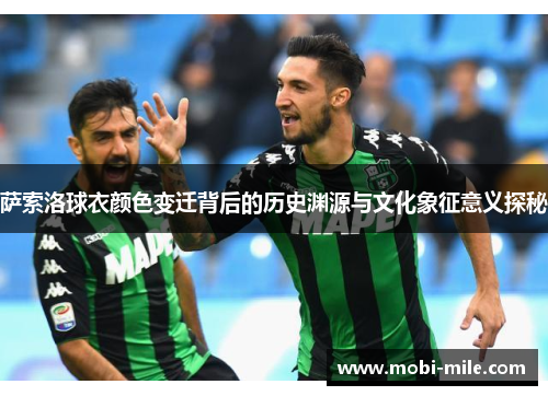 萨索洛球衣颜色变迁背后的历史渊源与文化象征意义探秘