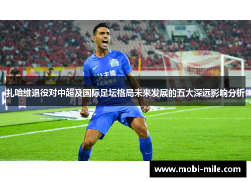 扎哈维退役对中超及国际足坛格局未来发展的五大深远影响分析