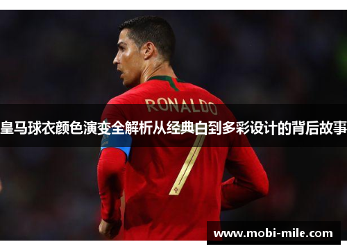 皇马球衣颜色演变全解析从经典白到多彩设计的背后故事