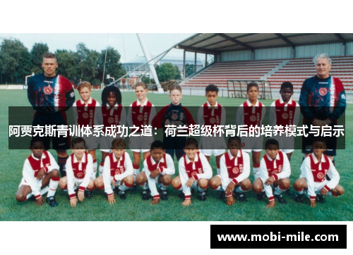 阿贾克斯青训体系成功之道：荷兰超级杯背后的培养模式与启示
