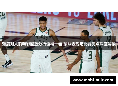 雄鹿对火箭精彩回放分析值得一看 球队表现与比赛亮点深度解读 雄鹿对火箭精彩回放分析值得一看 球队表现与比赛亮点深度解读