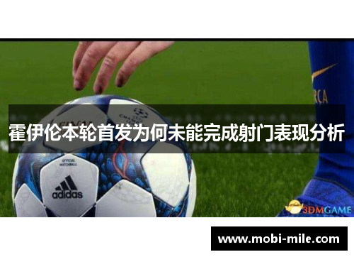 霍伊伦本轮首发为何未能完成射门表现分析