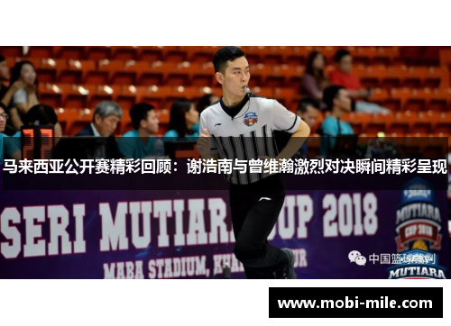 马来西亚公开赛精彩回顾：谢浩南与曾维瀚激烈对决瞬间精彩呈现