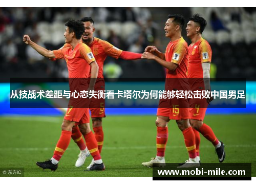 从技战术差距与心态失衡看卡塔尔为何能够轻松击败中国男足