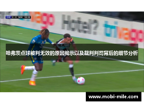 哈弗茨点球被判无效的原因揭示以及裁判判罚背后的细节分析