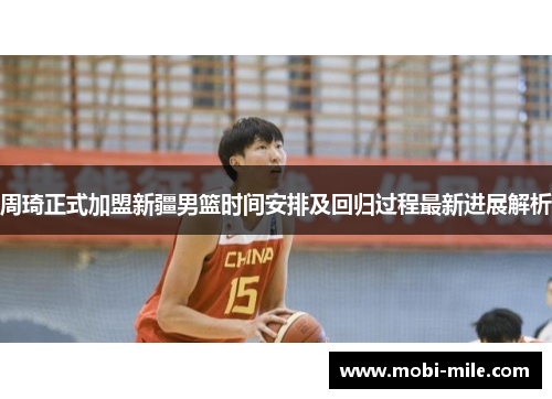 周琦正式加盟新疆男篮时间安排及回归过程最新进展解析