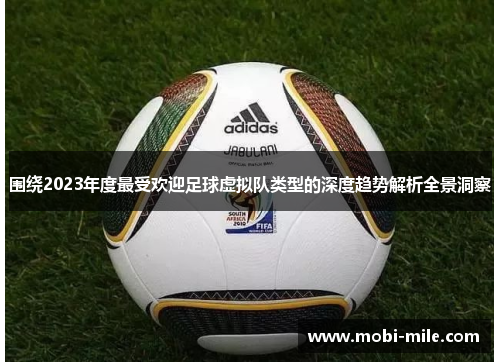 围绕2023年度最受欢迎足球虚拟队类型的深度趋势解析全景洞察 围绕2023年度最受欢迎足球虚拟队类型的深度趋势解析全景洞察