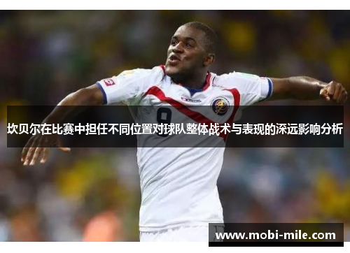 坎贝尔在比赛中担任不同位置对球队整体战术与表现的深远影响分析