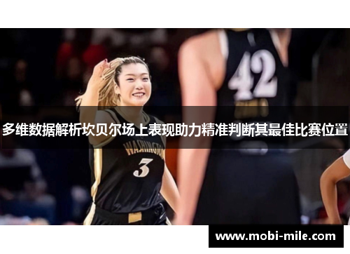 多维数据解析坎贝尔场上表现助力精准判断其最佳比赛位置 多维数据解析坎贝尔场上表现助力精准判断其最佳比赛位置