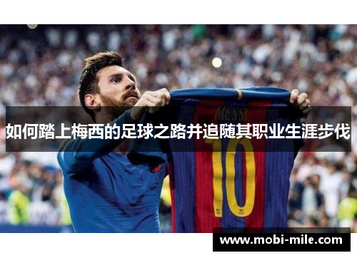 如何踏上梅西的足球之路并追随其职业生涯步伐