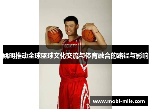 姚明推动全球篮球文化交流与体育融合的路径与影响