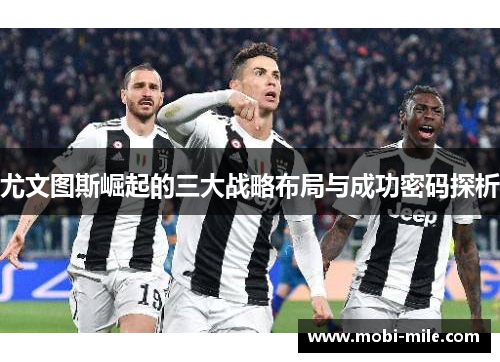 尤文图斯崛起的三大战略布局与成功密码探析