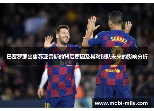 巴塞罗那出售苏亚雷斯的背后原因及其对球队未来的影响分析