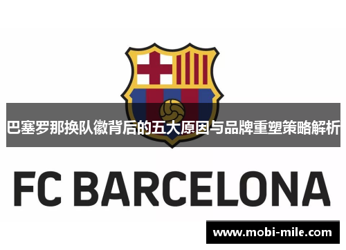 巴塞罗那换队徽背后的五大原因与品牌重塑策略解析 巴塞罗那换队徽背后的五大原因与品牌重塑策略解析