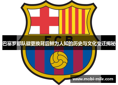 巴塞罗那队徽更换背后鲜为人知的历史与文化变迁揭秘 巴塞罗那队徽更换背后鲜为人知的历史与文化变迁揭秘