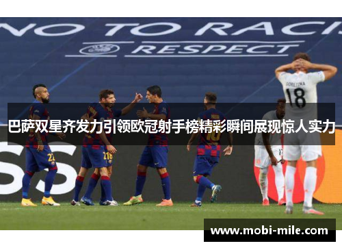 巴萨双星齐发力引领欧冠射手榜精彩瞬间展现惊人实力 巴萨双星齐发力引领欧冠射手榜精彩瞬间展现惊人实力