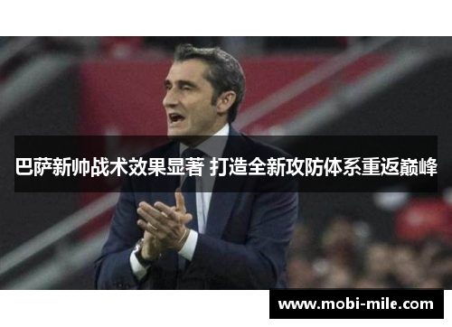 巴萨新帅战术效果显著 打造全新攻防体系重返巅峰 巴萨新帅战术效果显著 打造全新攻防体系重返巅峰