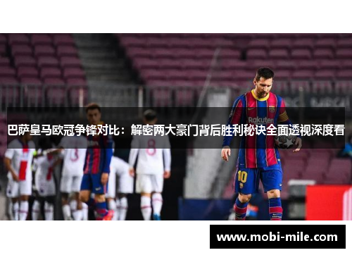 巴萨皇马欧冠争锋对比:解密两大豪门背后胜利秘诀全面透视深度看 巴萨皇马欧冠争锋对比:解密两大豪门背后胜利秘诀全面透视深度看