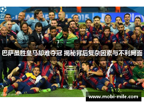 巴萨虽胜皇马却难夺冠 揭秘背后复杂因素与不利局面 巴萨虽胜皇马却难夺冠 揭秘背后复杂因素与不利局面