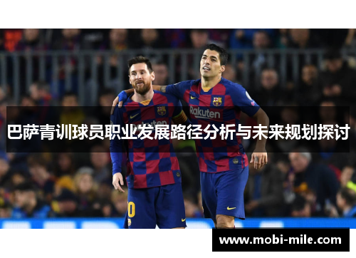 巴萨青训球员职业发展路径分析与未来规划探讨 巴萨青训球员职业发展路径分析与未来规划探讨