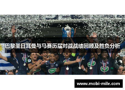 巴黎圣日耳曼与马赛历届对战战绩回顾及胜负分析 巴黎圣日耳曼与马赛历届对战战绩回顾及胜负分析