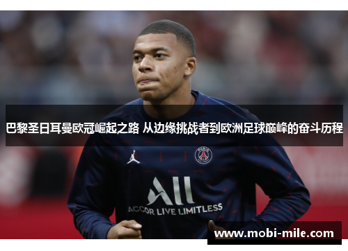 巴黎圣日耳曼欧冠崛起之路 从边缘挑战者到欧洲足球巅峰的奋斗历程