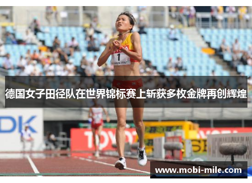 德国女子田径队在世界锦标赛上斩获多枚金牌再创辉煌 德国女子田径队在世界锦标赛上斩获多枚金牌再创辉煌