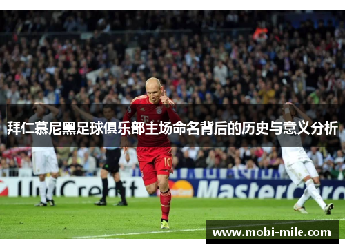 拜仁慕尼黑足球俱乐部主场命名背后的历史与意义分析